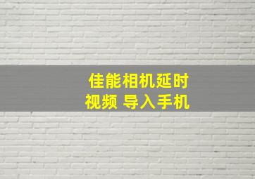 佳能相机延时视频 导入手机